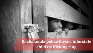 Rachakonda police busts interstate child trafficking racket, 11 babies rescued