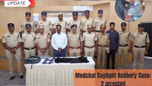 Cyberabad Police Crack brazen Daylight Robbery Case of Medchal, arrest two